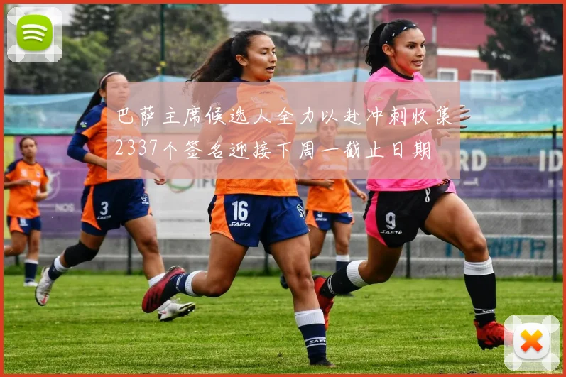 巴萨主席候选人全力以赴冲刺收集2337个签名迎接下周一截止日期